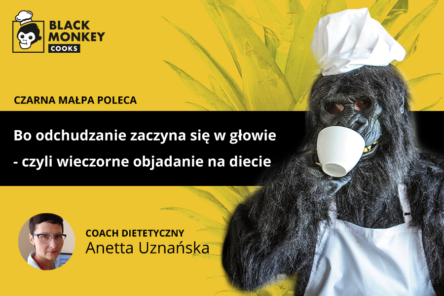 Bo odchudzanie zaczyna się w głowie - czyli wieczorne objadanie na diecie